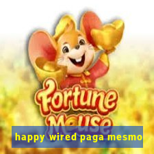 happy wired paga mesmo